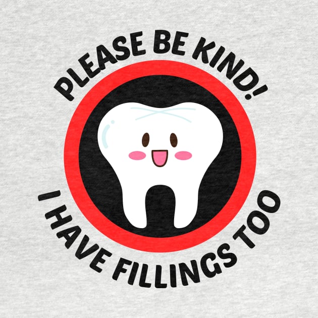 Please Be Kind I Have Fillings Too - Cute Tooth Pun by Allthingspunny